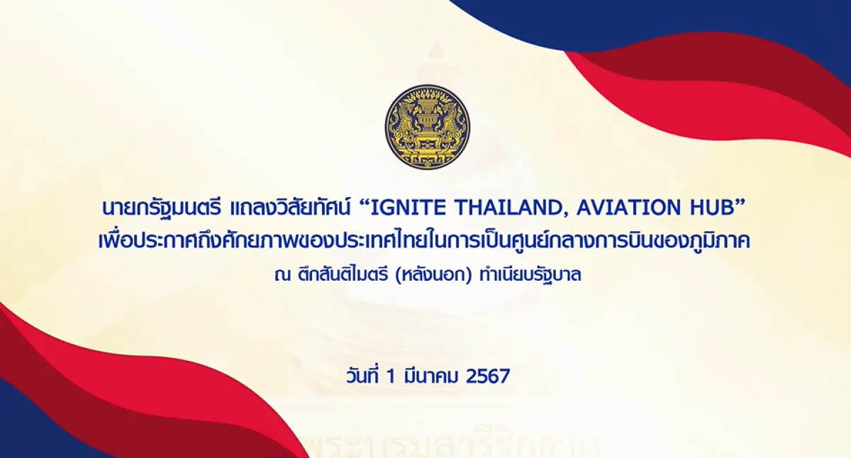 นายกรัฐมนตรี แถลงวิสัยทัศน์ “IGNITE THAILAND, AVIATION HUB” เพื่อประกาศถึงศักยภาพของประเทศไทยในการเป็นศูนย์กลางการบินของภูมิภาค ณ ตึกสันติไมตรี (หลังนอก) ทำเนียบรัฐบาล วันที่ 1 มีนาคม 2567