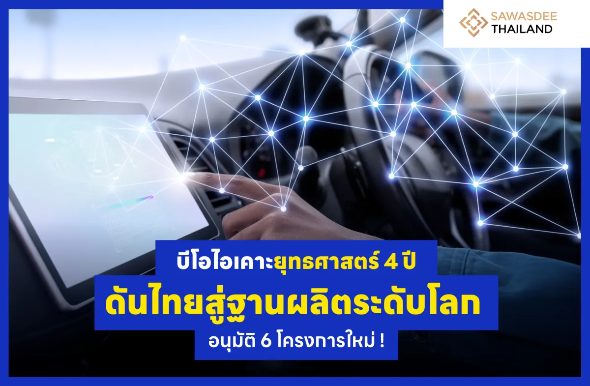 บีโอไอเคาะยุทธศาสตร์ 4 ปี ดันไทยสู่ฐานผลิตระดับโลก อนุมัติ 6 โครงการใหม่ !