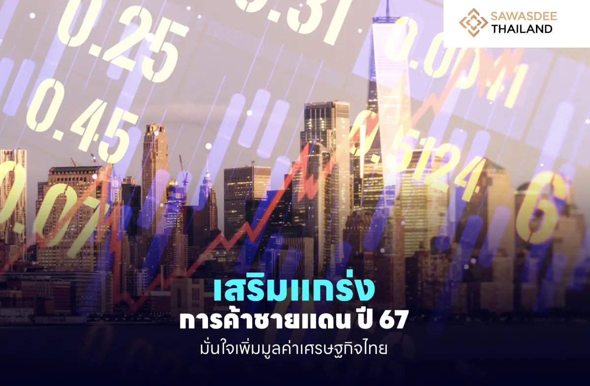 เสริมแกร่งการค้าชายแดน ปี 67 มั่นใจเพิ่มมูลค่าเศรษฐกิจไทย