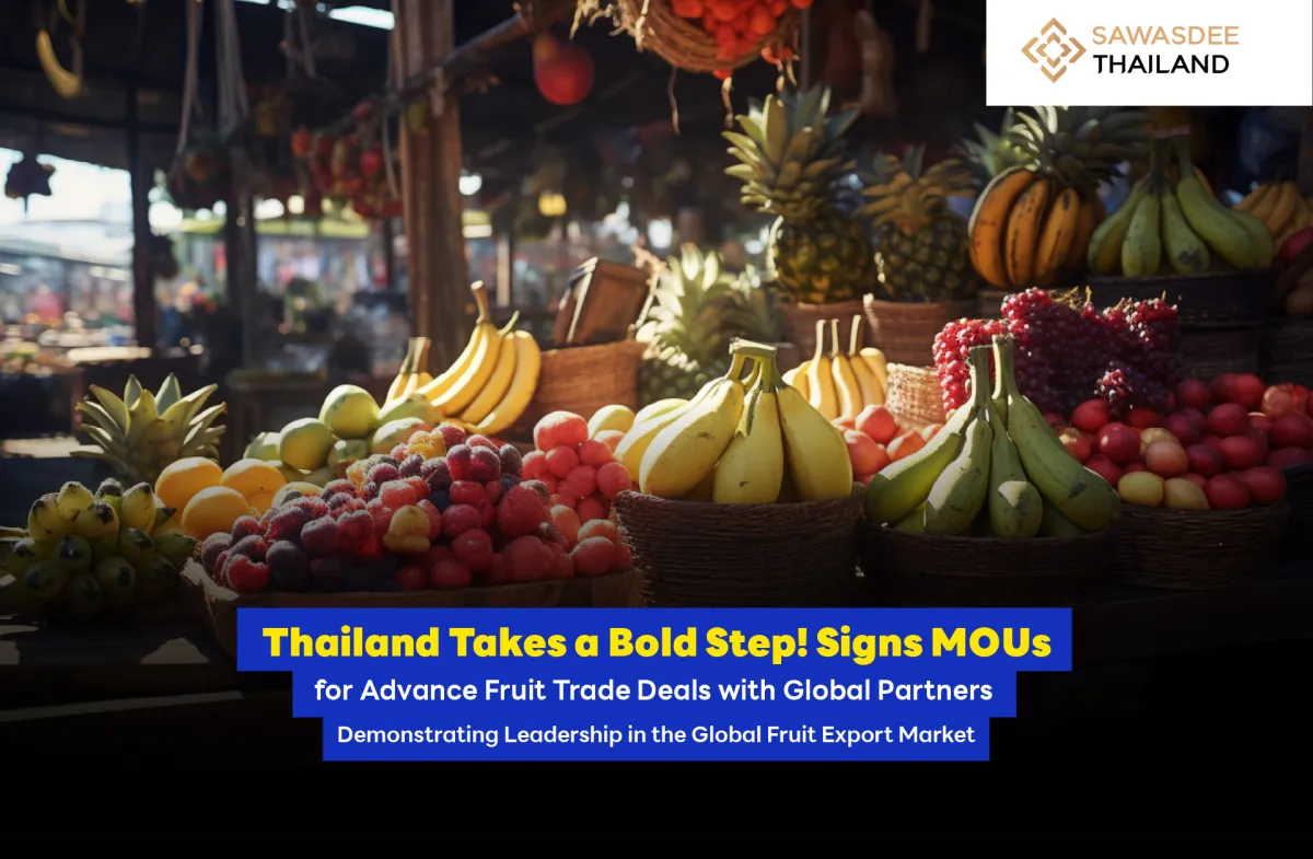 Thailand Takes a Bold Step! Signs MOUs for Advance Fruit Trade Deals with Global Partners Demonstrating Leadership in the Global Fruit Export Market