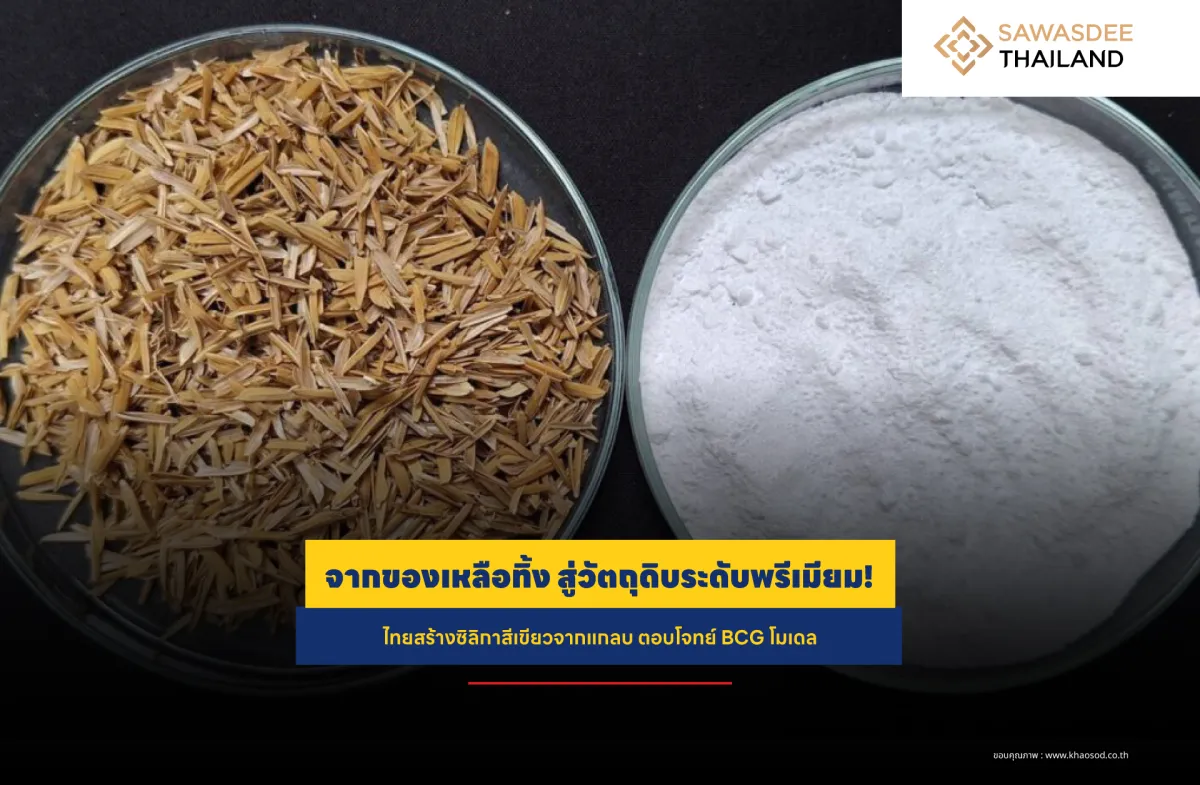 จากของเหลือทิ้ง สู่วัตถุดิบระดับพรีเมียม! ไทยสร้างซิลิกาสีเขียวจากแกลบ ตอบโจทย์ BCG โมเดล