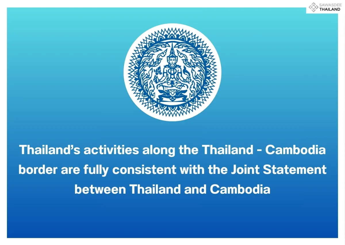 Thailand’s activities along the Thailand - Cambodia border are fully consistent with the Joint Statement between Thailand and Cambodia