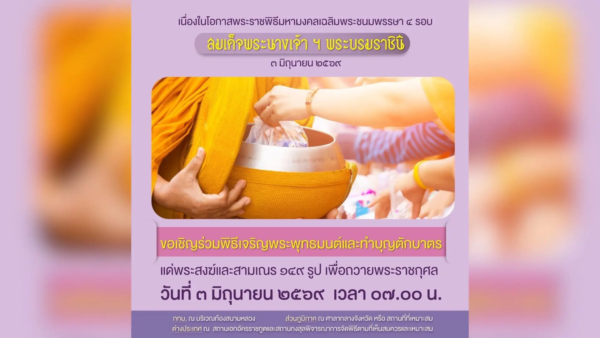 ขอเชิญร่วมพิธีเจริญพระพุทธมนต์และทำบุญตักบาตร แด่พระสงฆ์และสามเณร ๑๔๙ รูป เพื่อถวายพระราชกุศล เนื่องในโอกาสพระราชพิธีมหามงคลเฉลิมพระชนมพรรษา ๔ รอบ สมเด็จพระนางเจ้า ฯ พระบรมราชินี ๓ มิถุนายน ๒๕๖๙